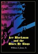 Ace Blackman and the Blues He Sings di Sr. William A James edito da iUniverse
