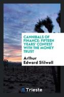 Cannibals of Finance di Arthur Edward Stilwell edito da Trieste Publishing