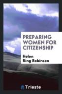 Preparing Women for Citizenship di Helen Ring Robinson edito da LIGHTNING SOURCE INC