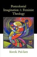 Postcolonial Imagination and Feminist Theology di Kwok Pui-Lan edito da WESTMINSTER PR
