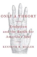 Only a Theory: Evolution and the Battle for America's Soul di Kenneth R. Miller edito da Viking Books