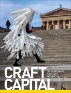 Craft Capital: Philadelphia's Cultures of Making di Craftnow Philadelphia edito da SCHIFFER PUB LTD