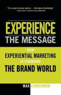 Experience the Message: How Experiential Marketing Is Changing the Brand World Experience the Message: How Experiential Marketing Is Changing the Brand World