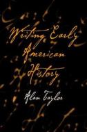 Writing Early American History di Alan Taylor edito da University Of Pennsylvania Press