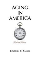 Aging in America: A Cultural History di Lawrence R. Samuel edito da UNIV OF PENNSYLVANIA PR