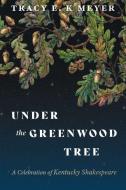 Under The Greenwood Tree di Tracy E. K'Meyer edito da The University Press Of Kentucky
