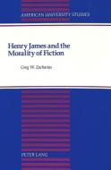 Henry James and the Morality of Fiction di Greg W. Zacharias edito da Lang, Peter