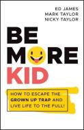 Be More Kid di Mark Taylor, Nicky Taylor, Ed James edito da John Wiley And Sons Ltd