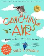 Catching Air: Taking the Leap with Gliding Animals di Sneed B. Collard edito da TILBURY HOUSE PUBL