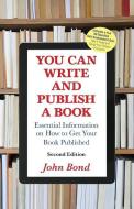 You Can Write and Publish a Book: Essential Information on How to Get Your Book Published di John Bond edito da RIVERWINDS PUB
