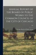 Annual Report of the Board of Public Works to the Common Council of the City of Chicago; 9th edito da LIGHTNING SOURCE INC