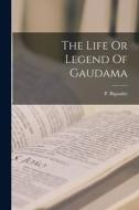The Life Or Legend Of Gaudama edito da LIGHTNING SOURCE INC