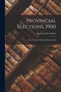 Provincial Elections, 1900 [microform]: Three Years of Liberal Administration edito da LIGHTNING SOURCE INC