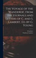 The Voyage of the 'wanderer', From the Journals and Letters of C. and S. Lambert, Ed. by G. Young di Charles J. Lambert, S. Lambert edito da LEGARE STREET PR