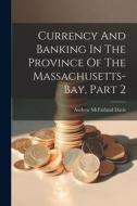 Currency And Banking In The Province Of The Massachusetts-bay, Part 2 di Andrew Mcfarland Davis edito da LEGARE STREET PR