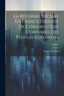 La Réforme Sociale En France Déduite De L'observation Comparée Des Peuples Européens; Volume 4 di Frédéric Le Play edito da LEGARE STREET PR