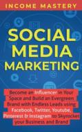 Social Media Marketing: Become an Influencer in Your Space and Build an Evergreen Brand with Endless Leads using Faceboo