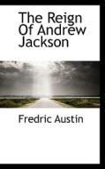 The Reign Of Andrew Jackson di Fredric Austin edito da Bibliolife