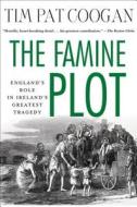 The Famine Plot: England's Role in Ireland's Greatest Tragedy di Tim Pat Coogan edito da GRIFFIN