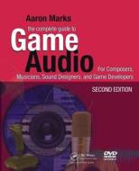 The Complete Guide To Game Audio di Aaron Marks edito da Taylor & Francis Ltd