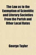 The Law As To The Exemption Of Scientifi di George Tayler edito da General Books