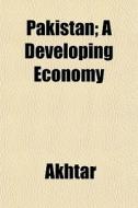Pakistan; A Developing Economy di Akhtar edito da General Books
