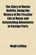 The Story Of Doctor Dolittle, Being The di Hugh Lofting edito da General Books
