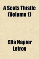 A Scots Thistle Volume 1 di Ella Napier Lefroy edito da General Books