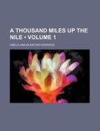 A Thousand Miles Up The Nile (volume 1) di Amelia Ann Blanford Edwards edito da General Books Llc