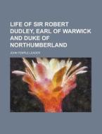 Life Of Sir Robert Dudley, Earl Of Warwi di John Temple Leader edito da Rarebooksclub.com