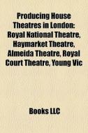 Producing house theatres in London di Books Llc edito da Books LLC, Reference Series