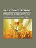 Gaelic Games Grounds: List Of Gaelic Ath di Books Llc edito da Books LLC, Wiki Series