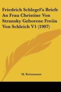 Friedrich Schlegel's Briefe an Frau Christine Von Stransky Geborene Freiin Von Schleich V1 (1907) edito da Kessinger Publishing