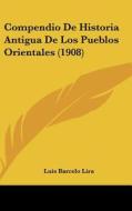 Compendio de Historia Antigua de Los Pueblos Orientales (1908) di Luis Barcelo Lira edito da Kessinger Publishing