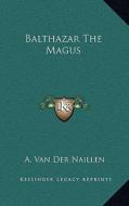 Balthazar the Magus di A. Van Der Naillen edito da Kessinger Publishing