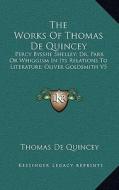 The Works of Thomas de Quincey: Percy Bysshe Shelley; Dr. Parr or Whiggism in Its Relations to Literature; Oliver Goldsmith V5 di Thomas de Quincey edito da Kessinger Publishing