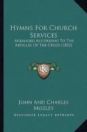 Hymns for Church Services: Arranged According to the Articles of the Creed (1852) di John and Charles Mozley edito da Kessinger Publishing