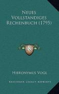 Neues Vollstandiges Rechenbuch (1795) di Hieronymus Vogl edito da Kessinger Publishing