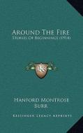 Around the Fire: Stories of Beginnings (1914) di Hanford Montrose Burr edito da Kessinger Publishing