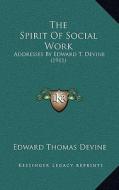 The Spirit of Social Work: Addresses by Edward T. Devine (1911) di Edward Thomas Devine edito da Kessinger Publishing