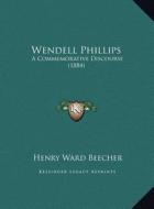 Wendell Phillips: A Commemorative Discourse (1884) di Henry Ward Beecher edito da Kessinger Publishing