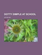 Dotty Dimple at School di Sophie May edito da Rarebooksclub.com