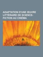 Adaptation D\'une Uvre Litteraire De Science-fiction Au Cinema di Source Wikipedia edito da University-press.org