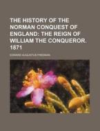 The History of the Norman Conquest of England; The Reign of William the Conqueror. 1871 di Edward Augustus Freeman edito da Rarebooksclub.com