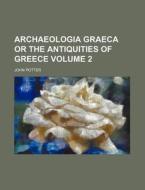 Archaeologia Graeca or the Antiquities of Greece Volume 2 di John Potter edito da Rarebooksclub.com