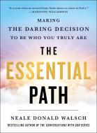 The Essential Path: Making the Daring Decision to Be Who You Truly Are di Neale Donald Walsch edito da ST MARTINS PR