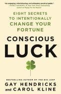 Conscious Luck: Eight Secrets to Intentionally Change Your Fortune di Gay Hendricks, Carol Kline edito da ST MARTINS PR