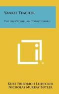 Yankee Teacher: The Life of William Torrey Harris di Kurt Friedrich Leidecker edito da Literary Licensing, LLC