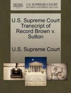 U.s. Supreme Court Transcript Of Record Brown V. Sutton edito da Gale Ecco, U.s. Supreme Court Records