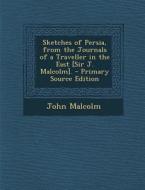 Sketches of Persia, from the Journals of a Traveller in the East [Sir J. Malcolm]. di John Malcolm edito da Nabu Press